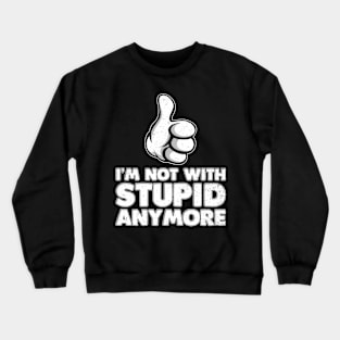 I'm Not With Stupid Anymore Crewneck Sweatshirt